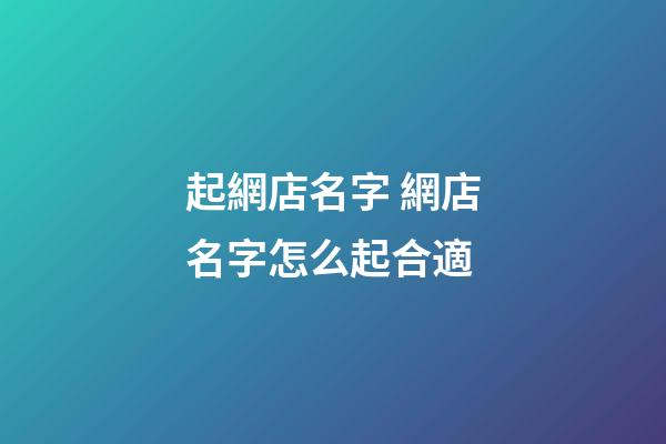 起網店名字 網店名字怎么起合適-第1張-店鋪起名-玄機派